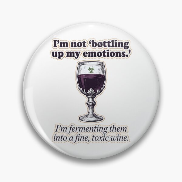 Item preview, I’m not ‘bottling up my emotions.’ I’m fermenting them into a fine, toxic wine. designed and sold by jrzvibe.