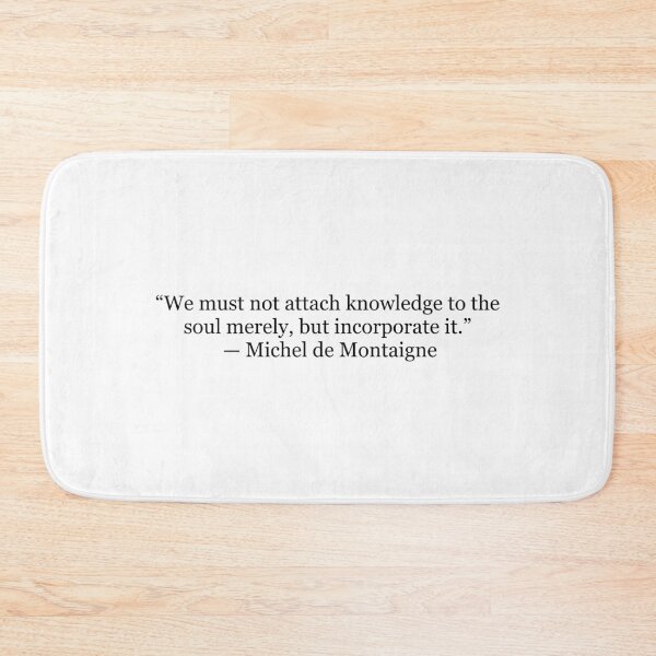 Item preview, We Must Not Attach Knowledge to the Soul, But Incorporate It – Michel de Montaigne Quote designed and sold by The Prose Atelier.