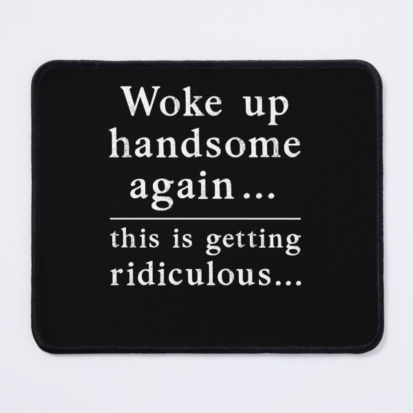 Item preview, Woke Up Handsome Again This is Getting Ridiculous Funny Sarcastic designed and sold by studio-ssaam.