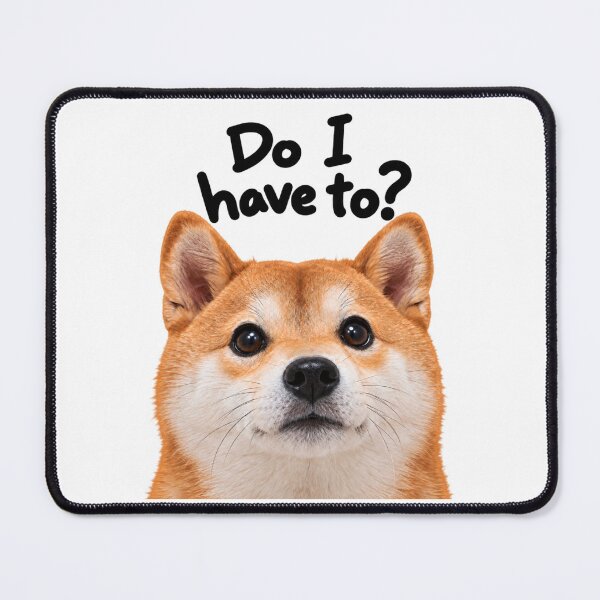 Item preview, Do I Have To? Funny Shiba inu designed and sold by BAD TASTE CLUB.