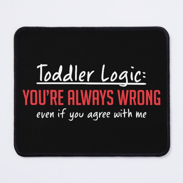 Item preview, Toddler Logic: You're Always Wrong designed and sold by WearingTieDye.