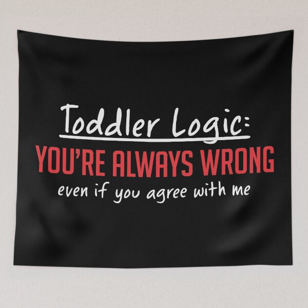 Item preview, Toddler Logic: You're Always Wrong designed and sold by WearingTieDye.