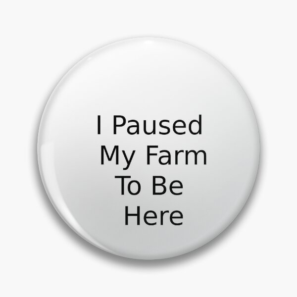 Item preview, I Paused My Farm To Be here designed and sold by MaxLevelTailor.