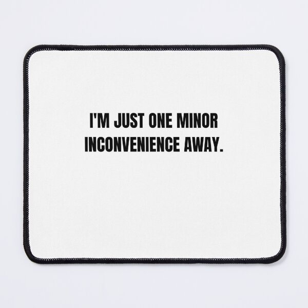 Item preview, One Minor Inconvenience Away Funny Quote designed and sold by Hiross.