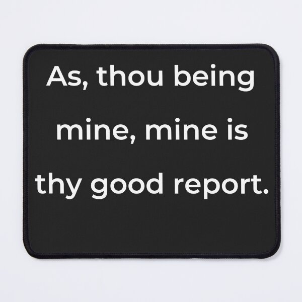 Item preview, “As, thou being mine, mine is thy good report.” - print white designed and sold by ariksworld.