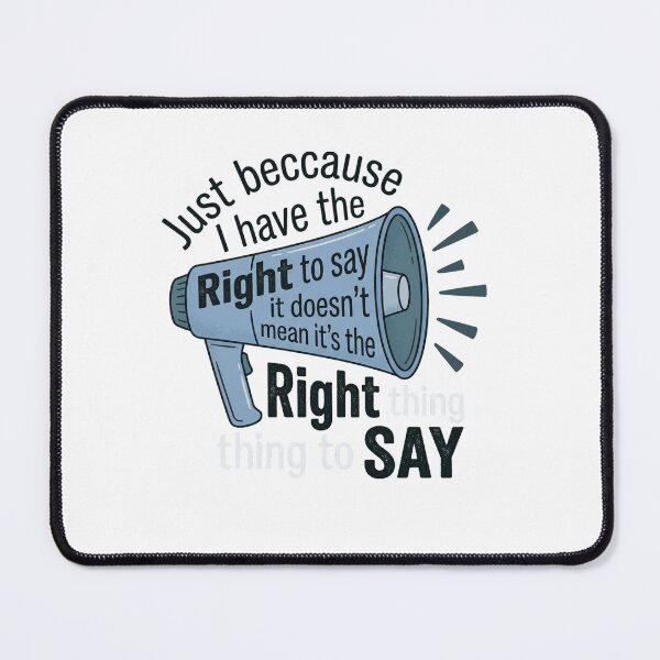 Item preview, Just Beccause I Have The Right To Say It Doesn't Mean It's The Right Thing To Say Responsible Speech Advocate designed and sold by ZAbiriarto.