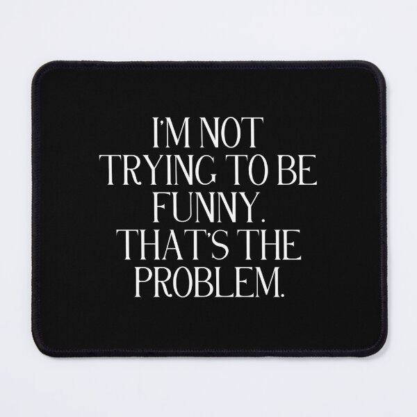 Item preview, I’m Not Trying To Be Funny That’s The Problem | Funny Dry Humor Quote | Sarcastic & Relatable Humor designed and sold by stylishdzign.