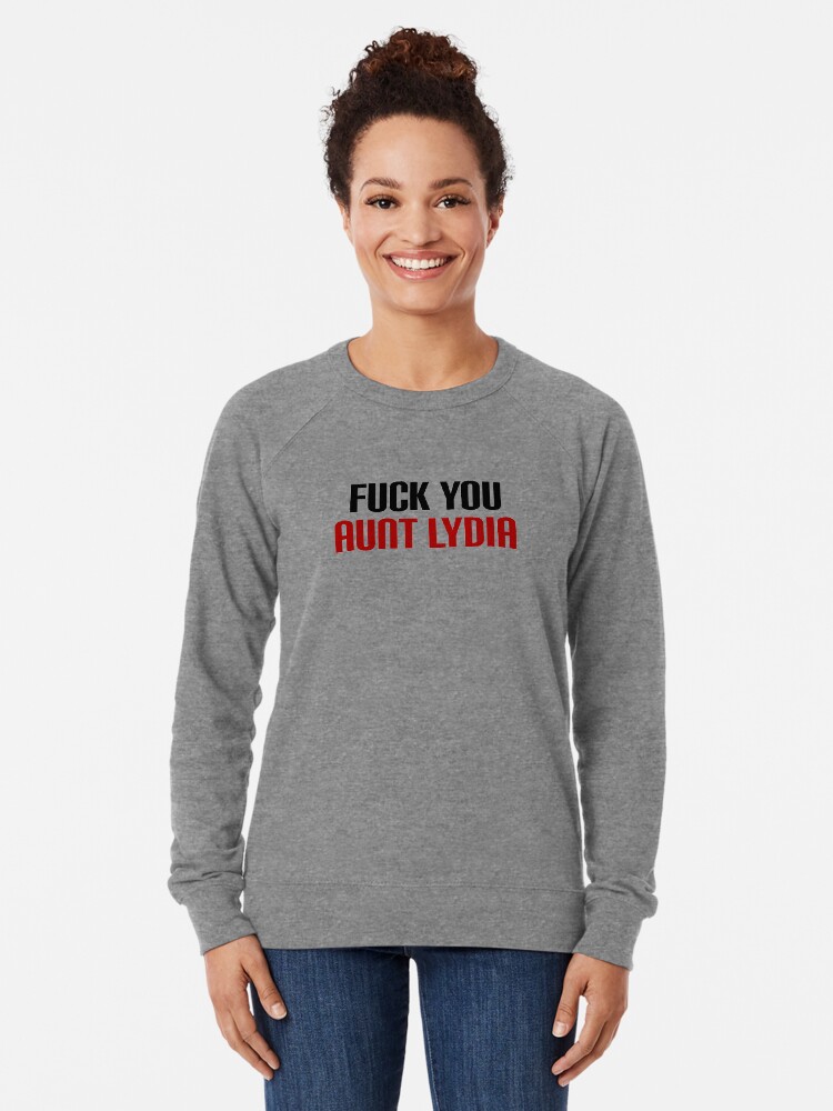 The Handmaid S Tale Sayings Fuck You Aunt Lydia The Handmaid's Tale Quotes Sayings T-Shirts"  Lightweight Sweatshirt By Amberherb | Redbubble