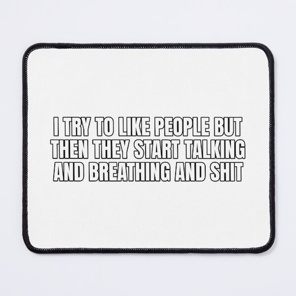 Item preview, I try to like people but then they start talking and breathing and … designed and sold by Odd-jack.