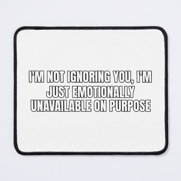 Item preview, I'm not ignoring you, I'm just emotionally unavailable on purpose designed and sold by Odd-jack.