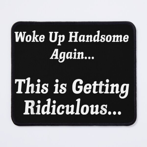 Item preview, Woke Up Handsome Again, This is Getting Ridiculous… designed and sold by Crookedorbit ⭐⭐⭐⭐⭐ .