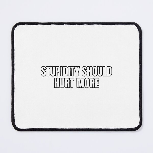 Item preview, Stupidity should hurt more designed and sold by Odd-jack.