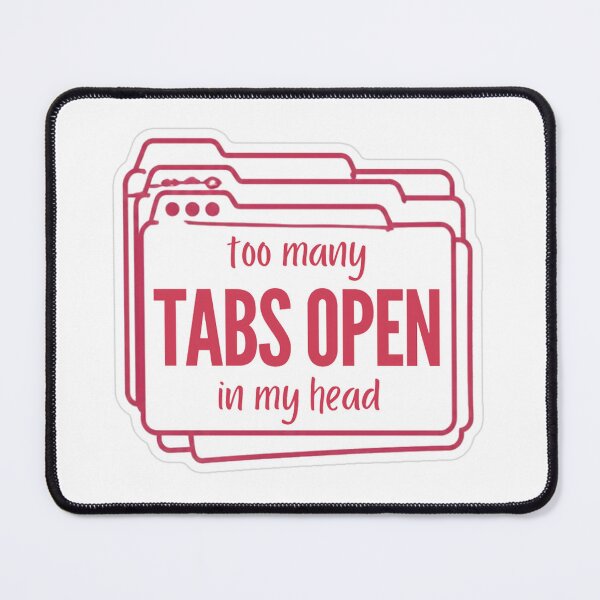 Item preview, Too Many Tabs Open In My Head designed and sold by MindfulMischief.