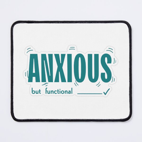 Item preview, Anxious But Functional designed and sold by MindfulMischief.