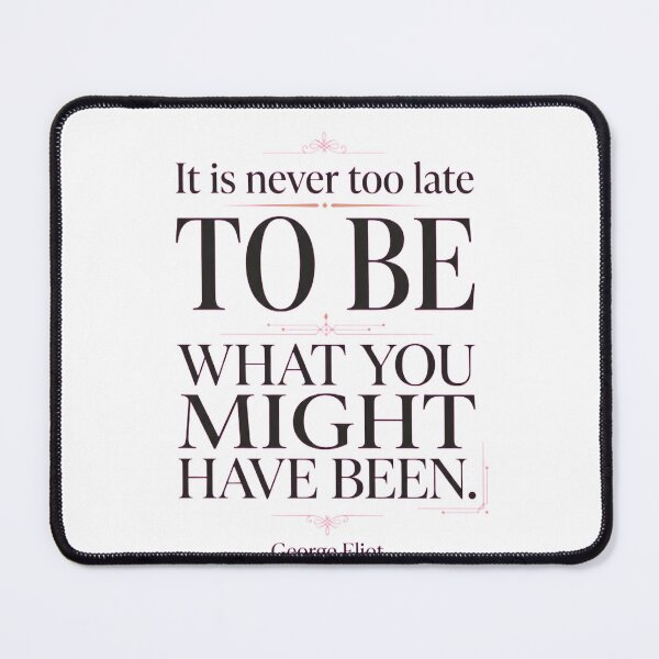 Item preview, It Is Never Too Late to Be What You Might Have Been Quote designed and sold by Jakner30587.