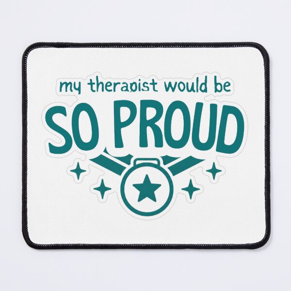 Item preview, My Therapist Would Be So Proud designed and sold by MindfulMischief.