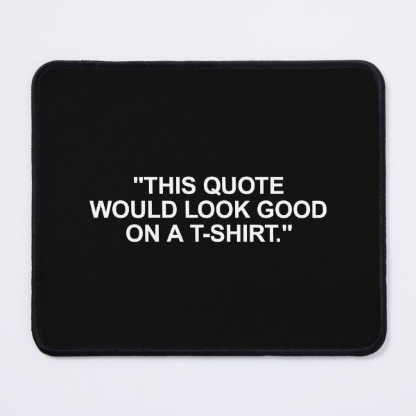 Item preview, "This quote would look good on a t-shirt." designed and sold by SWETA HALDER.