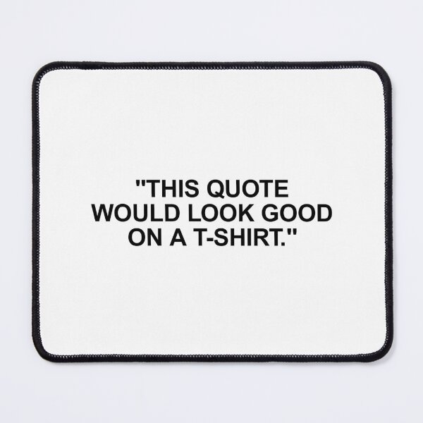 Item preview, "This quote would look good on a t-shirt." designed and sold by SWETA HALDER.
