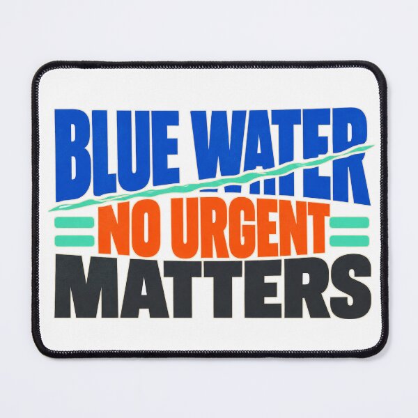 Item preview, Blue Water No Urgent Matters designed and sold by aihrgdesign.