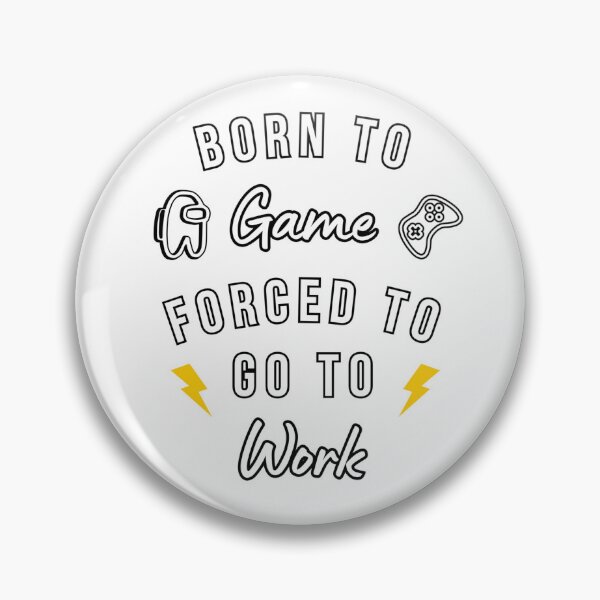 Item preview, Born to Game Forced to Go to Work designed and sold by Nol1ytv.