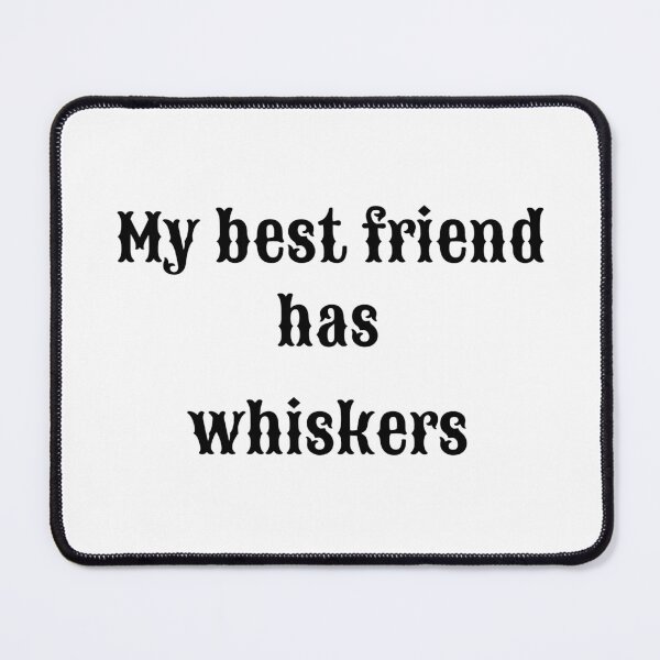 Item preview, My best friend has whiskers designed and sold by Wiskers & Willows.