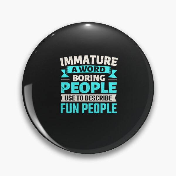 Item preview, Immature a Word Boring People Use to Describe Fun designed and sold by Artful Paws.