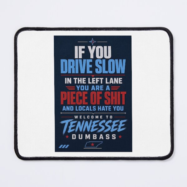 Item preview, If you drive slow in the left lane you are a piece of shit and locals hate you welcome to tennessee dumbass designed and sold by INEEDBABYPOWDER.
