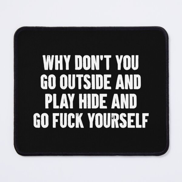Item preview, Why Don't You Go Outside and Play Hide and Go Fuck Yourself - Sarcasm Saying designed and sold by zemilrathemi.
