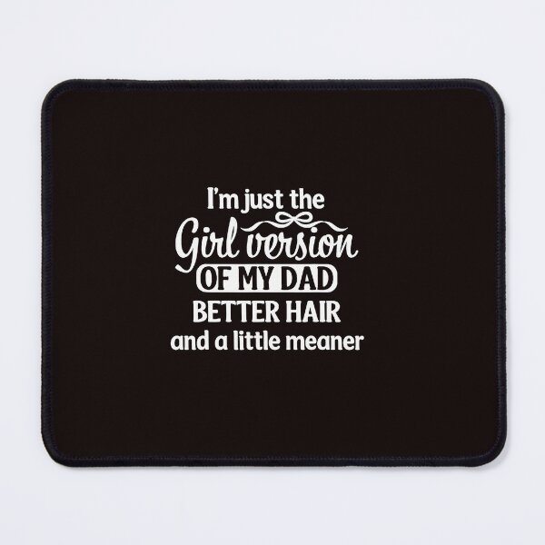 Item preview, I'm Just the Girl Version of My Dad Better Hair A little Meaner designed and sold by ImeldaSparks.