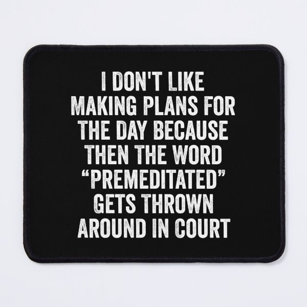 Item preview, I Don't Like Making Plans For The Day Because Then The Word Premeditated Gets Thrown Around In Court designed and sold by chatrinemelca.