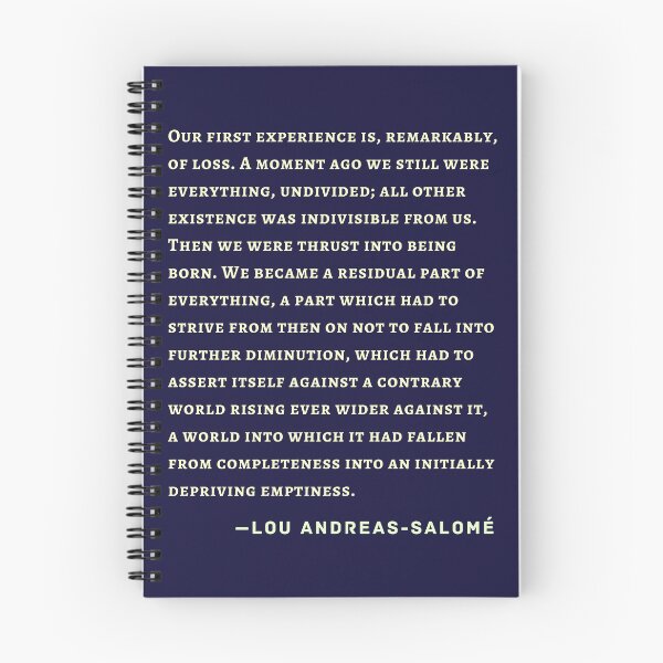 Item preview, Lou Andreas-Salomé quote: Our first experience is, remarkably, of loss. A moment ago we still were everything, undivided; all other existence was indivisible from us.  designed and sold by artbleed.