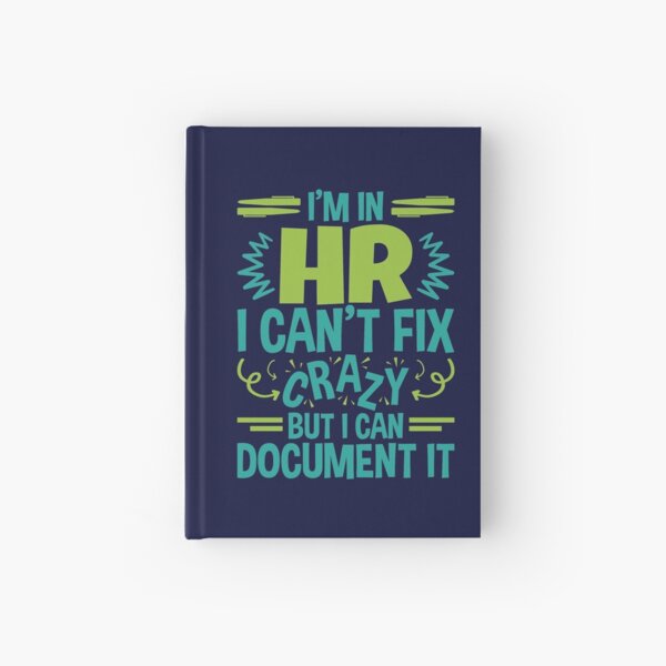 I'm In HR.  I Can't Fix Crazy But I Can Document It Hardcover Journal
