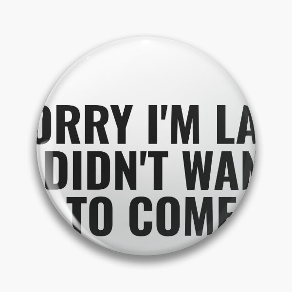 Item preview, Sorry I'M Late I Didn'T Want To Come designed and sold by JongoMongo.