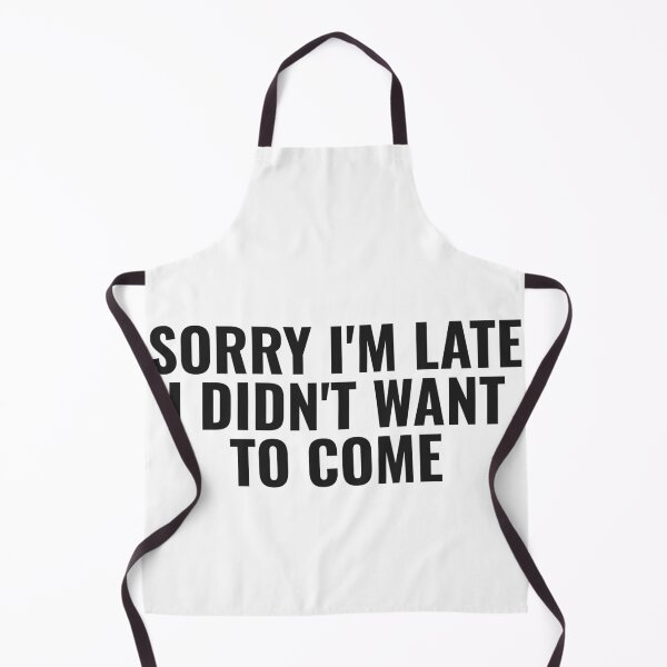 Item preview, Sorry I'M Late I Didn'T Want To Come designed and sold by JongoMongo.