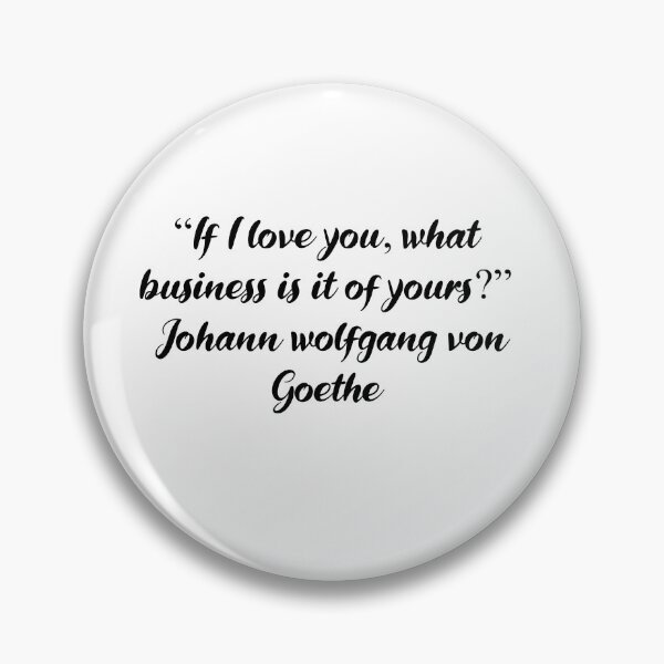 Item preview, If I Love You, What Business Is It of Yours - Goethe Quote designed and sold by 4ever-Undaunted.