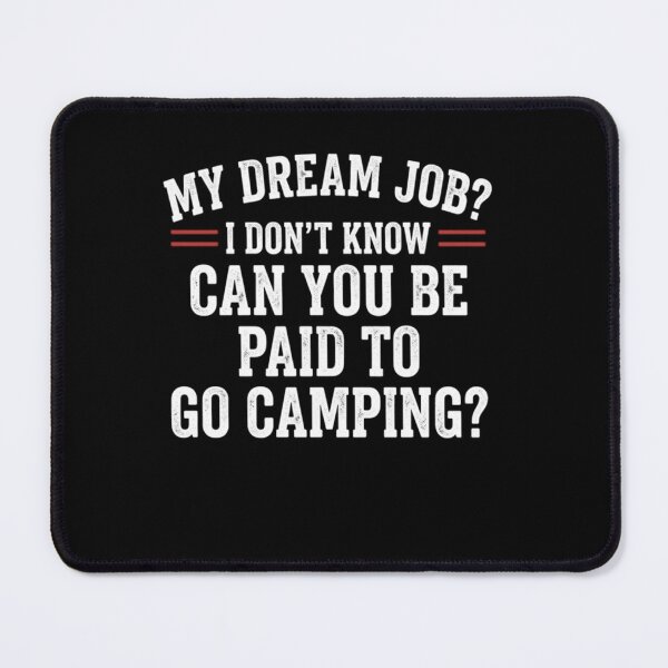 Item preview, My Dream Job? I Don't Know Can You Be Paid To Go Camping? Camping Lover Outdoors Adventure designed and sold by ZAbiriarto.
