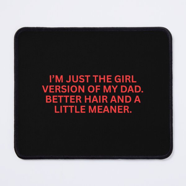 Item preview, I’m just the girl version of my dad. better hair and a little meaner. designed and sold by SWETA HALDER.