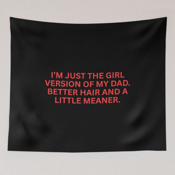 Item preview, I’m just the girl version of my dad. better hair and a little meaner. designed and sold by SWETA HALDER.