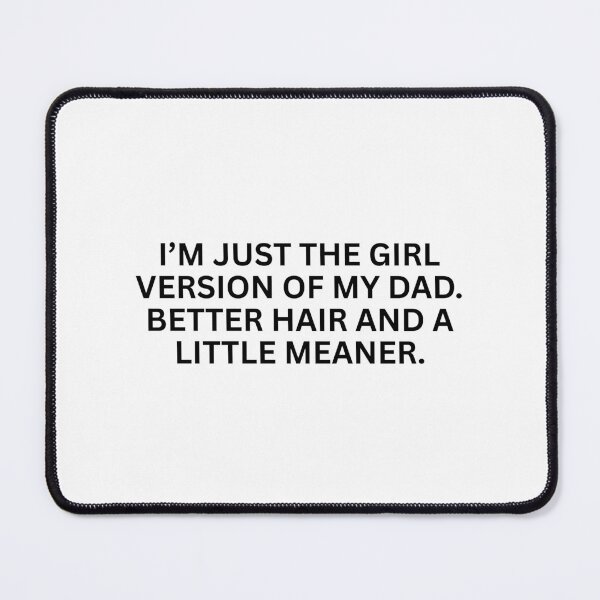 Item preview, I’m just the girl version of my dad. better hair and a little meaner. designed and sold by SWETA HALDER.