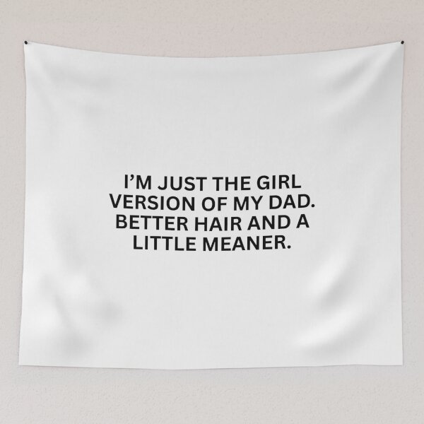 Item preview, I’m just the girl version of my dad. better hair and a little meaner. designed and sold by SWETA HALDER.