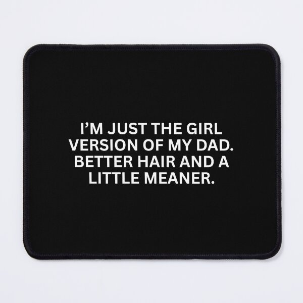 Item preview, I’m just the girl version of my dad. better hair and a little meaner. designed and sold by SWETA HALDER.