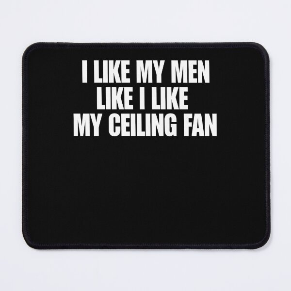 Item preview, I Like My Men Like I Like My Ceiling Fan designed and sold by Glow-Paw-Studio.