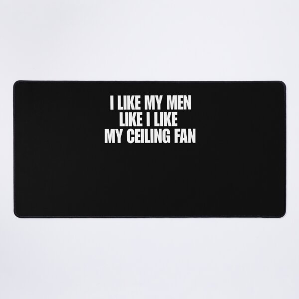 Item preview, I Like My Men Like I Like My Ceiling Fan designed and sold by Glow-Paw-Studio.