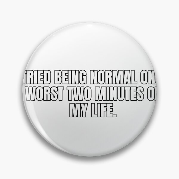 Item preview, I tried being normal once. Worst two minutes of my life. designed and sold by Odd-jack.