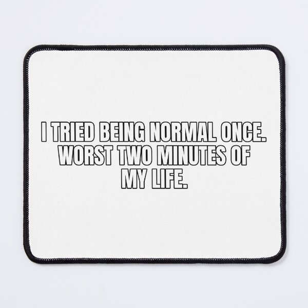 Item preview, I tried being normal once. Worst two minutes of my life. designed and sold by Odd-jack.