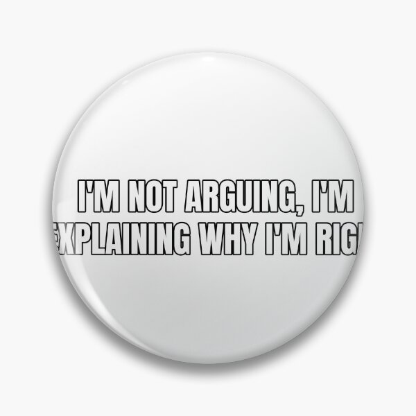 Item preview, I'm not arguing, I'm explaining why I'm right designed and sold by Odd-jack.