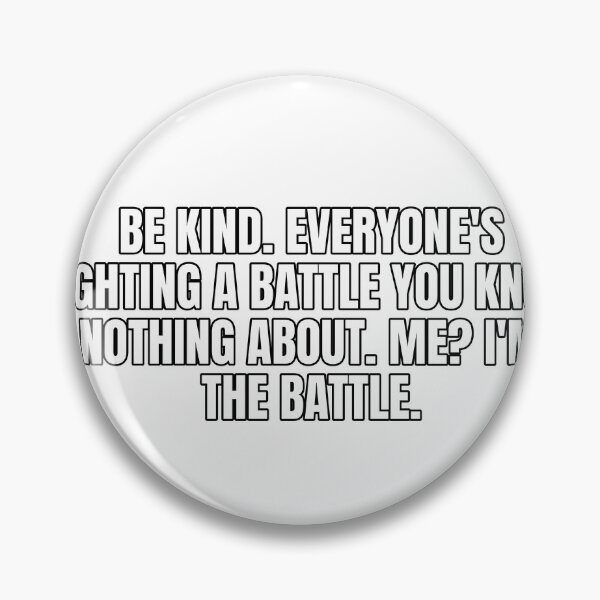 Item preview, Be kind. Everyone's fighting a battle you know nothing about. Me? I… designed and sold by Odd-jack.