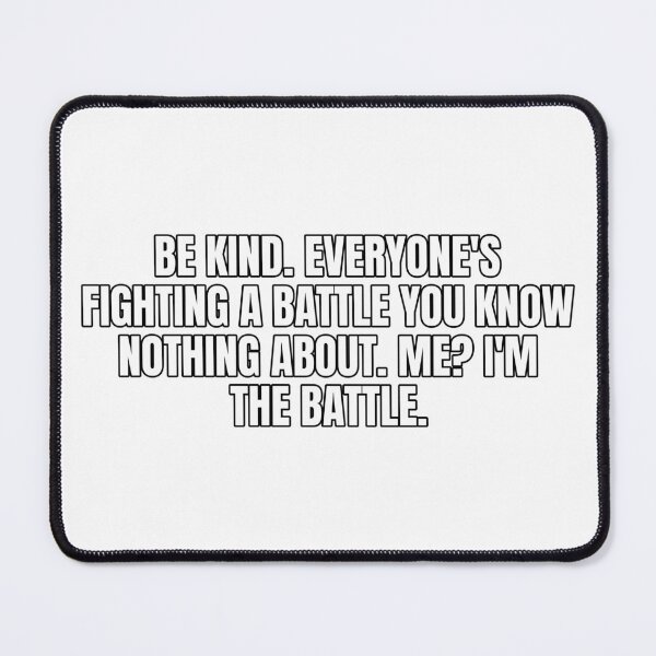 Item preview, Be kind. Everyone's fighting a battle you know nothing about. Me? I… designed and sold by Odd-jack.