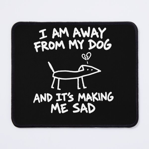 Item preview, I Am Away from My Dog and It’s Making Me Sad Funny Pet Owner Meme designed and sold by clothesy7.
