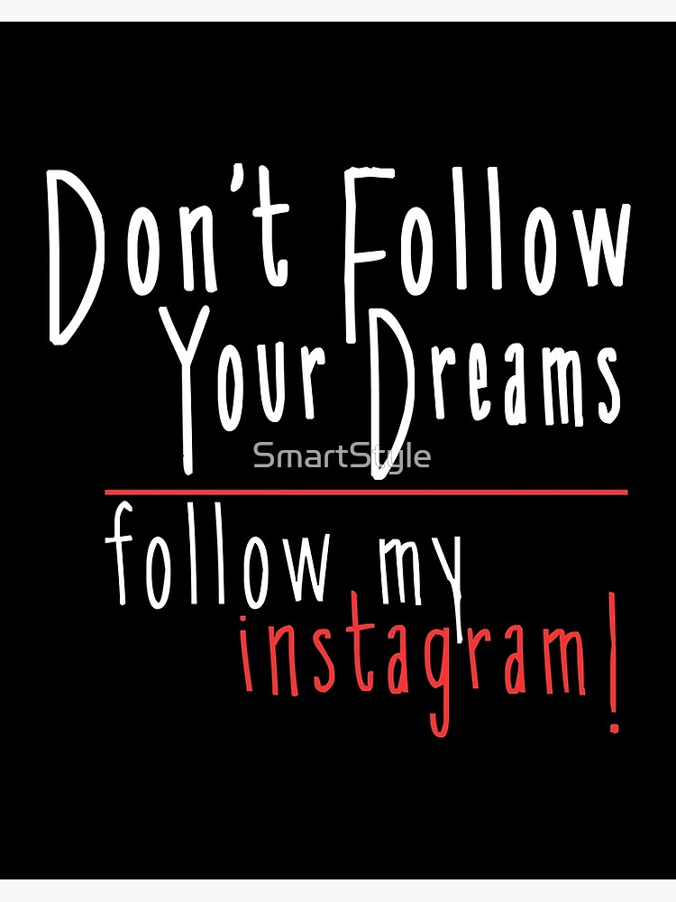 Don't Follow Your Dreams Follow My Instagram - Funny Quotes" Art Board Print By Smartstyle | Redbubble